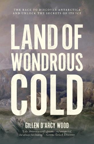 Бумажная книга «Land of Wondrous Cold: The Race to Discover Antarctica and Unlock the Secrets of Its Ice», автор Гиллен Д'Арси Вуд - фото №1