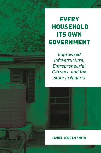 Бумажная книга «Every Household Its Own Government: Improvised Infrastructure, Entrepreneurial Citizens, and the State in Nigeria», автор Дэниел Джордан Смит - фото №1