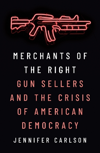 Бумажная книга «Merchants of the Right: Gun Sellers and the Crisis of American Democracy», автор Дженнифер Карлсон - фото №1