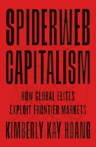 Бумажная книга «Spiderweb Capitalism: How Global Elites Exploit Frontier Markets», автор Кимберли Кей Хоанг - фото №1