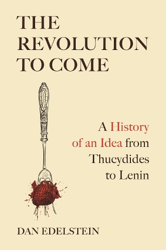 Паперова книга «The Revolution to Come: A History of an Idea from Thucydides to Lenin», автор Ден Едельштейн - фото №1