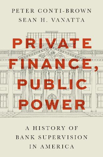 Паперова книга «Private Finance, Public Power: A History of Bank Supervision in America», авторів Пітер Конті-Браун, Шон Х. Ванатта - фото №1