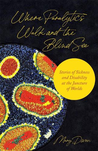 Бумажная книга «Where Paralytics Walk and the Blind See: Stories of Sickness and Disability at the Juncture of Worlds», автор Мэри Данн - фото №1