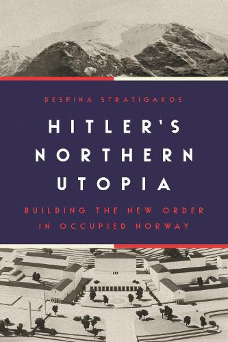 Бумажная книга «Hitler’s Northern Utopia: Building the New Order in Occupied Norway», автор Деспина Стратигакос - фото №1