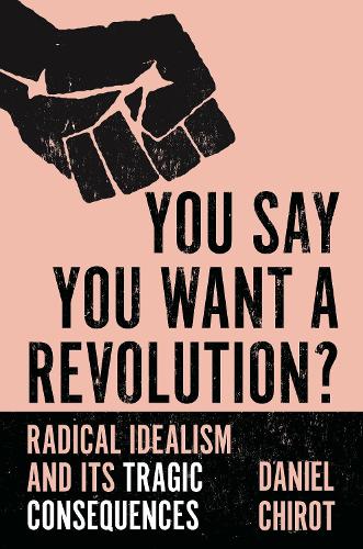 Паперова книга «You Say You Want a Revolution?: Radical Idealism and Its Tragic Consequences», автор Деніел Чіро - фото №1