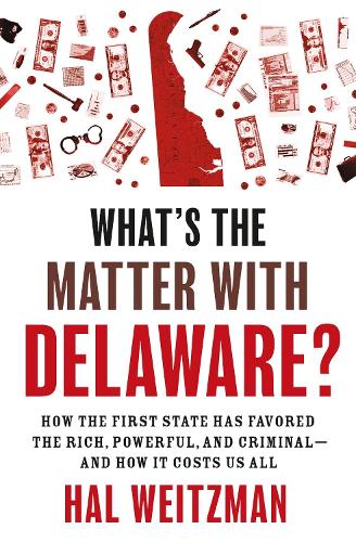 Бумажная книга «What’s the Matter with Delaware?: How the First State Has Favored the Rich, Powerful, and Criminal—and How It Costs Us All», автор Хэл Вайцман - фото №1