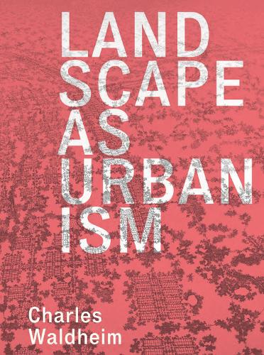 Бумажная книга «Landscape as Urbanism: A General Theory», автор Чарльз Вальдхайм - фото №1