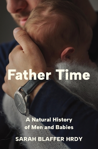 Бумажная книга «Father Time: A Natural History of Men and Babies», автор Сара Блаффер Хрди - фото №1