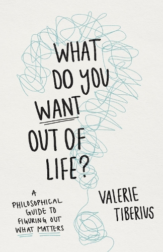Бумажная книга «What Do You Want Out of Life?: A Philosophical Guide to Figuring Out What Matters», автор Валери Тиберий - фото №1
