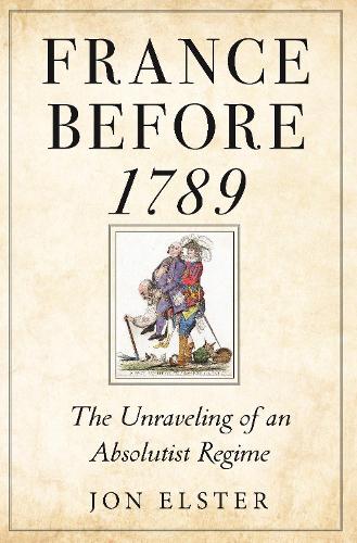 Бумажная книга «France before 1789: The Unraveling of an Absolutist Regime», автор Джон Эльстер - фото №1