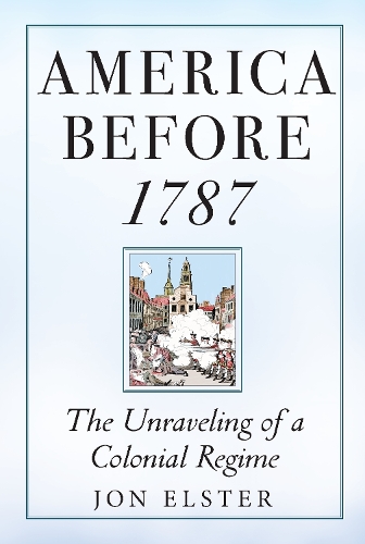 Бумажная книга «America before 1787: The Unraveling of a Colonial Regime», автор Джон Эльстер - фото №1