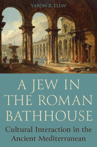 Бумажная книга «A Jew in the Roman Bathhouse: Cultural Interaction in the Ancient Mediterranean», автор Ярон З. Элиав - фото №1