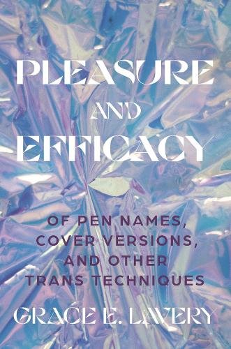 Паперова книга «Pleasure and Efficacy: Of Pen Names, Cover Versions, and Other Trans Techniques», автор Грейс Елізабет Лавері - фото №1