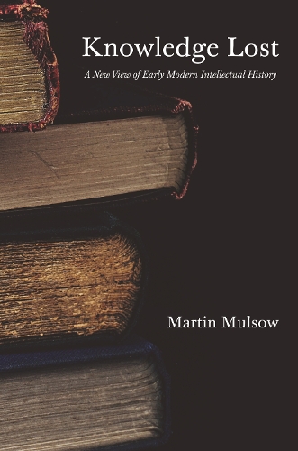 Бумажная книга «Knowledge Lost: A New View of Early Modern Intellectual History», автор Мартин Малсоу - фото №1