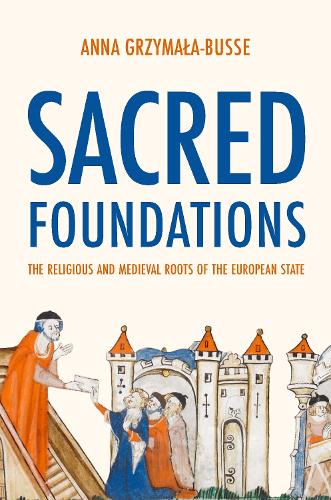 Бумажная книга «Sacred Foundations: The Religious and Medieval Roots of the European State», автор Анна М. Гржимала-Буссе - фото №1
