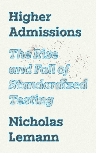 Бумажная книга «Higher Admissions: The Rise, Decline, and Return of Standardized Testing», автор Николас Леманн - фото №1
