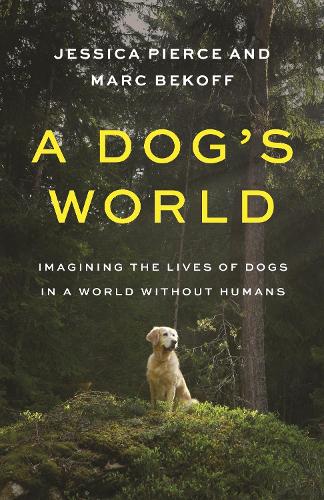 Бумажная книга «A Dog's World: Imagining the Lives of Dogs in a World without Humans», авторов Джессика Пирс, Марк Бекофф - фото №1