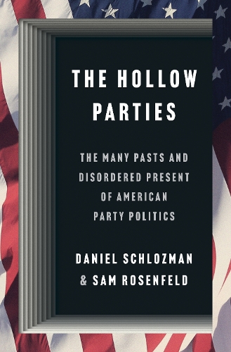 Бумажная книга «The Hollow Parties: The Many Pasts and Disordered Present of American Party Politics», авторов Дэниел Шлозман, Сэм Розенфельд - фото №1