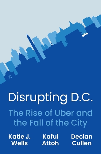 Бумажная книга «Disrupting D.C.: The Rise of Uber and the Fall of the City», авторов Деклан Каллен, Кафуи Аттох, Кэти Дж. Уэллс - фото №1