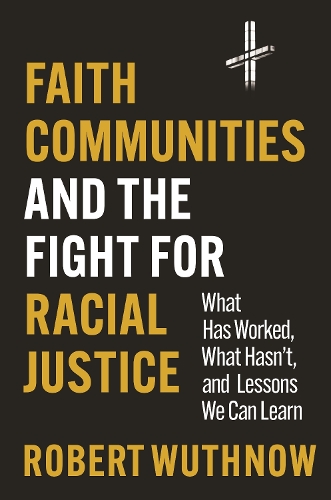 Бумажная книга «Faith Communities and the Fight for Racial Justice: What Has Worked, What Hasn't, and Lessons We Can Learn», автор Роберт Вутнов - фото №1