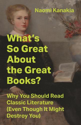 Бумажная книга «What's So Great About the Great Books?: Why You Should Read Classic Literature (Even Though It Might Destroy You)», автор Наоми Канакия - фото №1