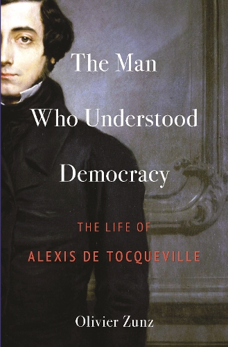 Бумажная книга «The Man Who Understood Democracy: The Life of Alexis de Tocqueville», автор Оливье Зунц - фото №1