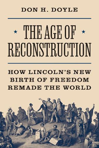 Бумажная книга «The Age of Reconstruction: How Lincoln’s New Birth of Freedom Remade the World», автор Дон Х. Дойл - фото №1