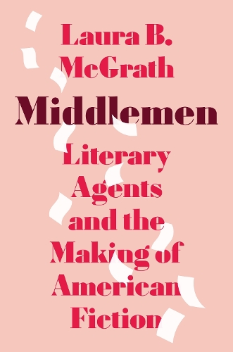 Паперова книга «Middlemen: Literary Agents and the Making of American Fiction», автор Лора Б. Макграт - фото №1