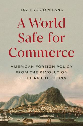 Бумажная книга «A World Safe for Commerce: American Foreign Policy from the Revolution to the Rise of China», автор Дэйл К. Коупленд - фото №1