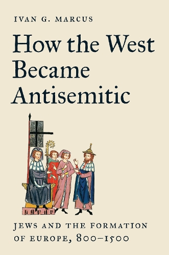 Бумажная книга «How the West Became Antisemitic: Jews and the Formation of Europe, 800–1500», автор Иван Г. Маркус - фото №1