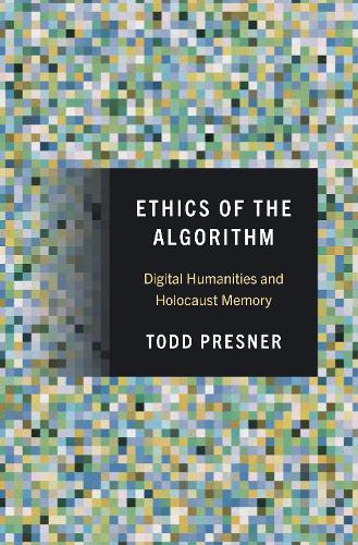 [object Object] «Ethics of the Algorithm: Digital Humanities and Holocaust Memory», автор Тодд Преснер - фото №1