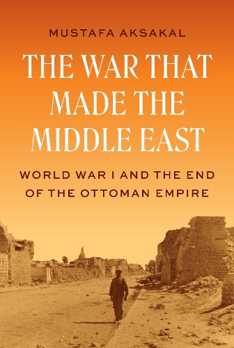 Паперова книга «The War That Made the Middle East: World War I and the End of the Ottoman Empire», автор Мустафа Аксакал - фото №1