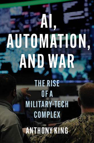 Бумажная книга «AI, Automation, and War: The Rise of a Military-Tech Complex», автор Энтони Кинг - фото №1