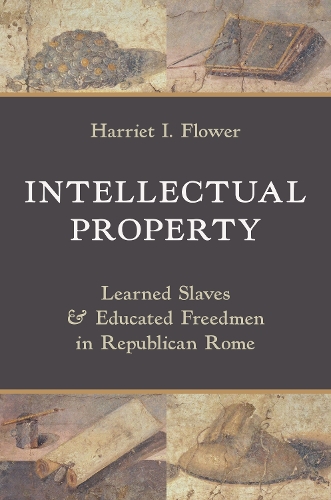 Паперова книга «Intellectual Property: Learned Slaves and Educated Freedmen in Republican Rome», автор Гаррієт І. Флауер - фото №1