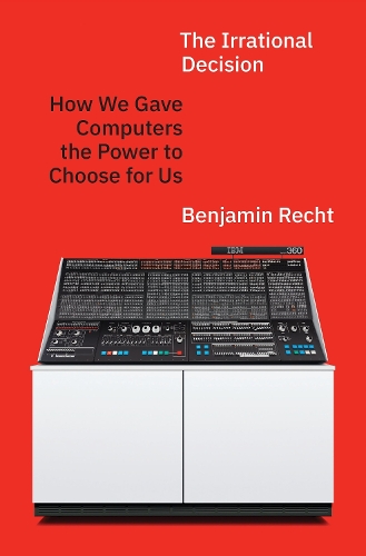 Паперова книга «The Irrational Decision: How We Gave Computers the Power to Choose for Us», автор Бенджамін Рехт - фото №1