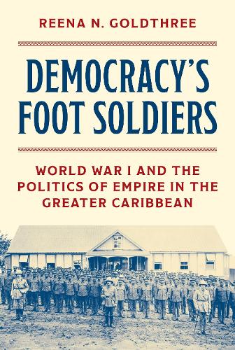 Бумажная книга «Democracy’s Foot Soldiers: World War I and the Politics of Empire in the Greater Caribbean», автор Рина Н. Голдтри - фото №1