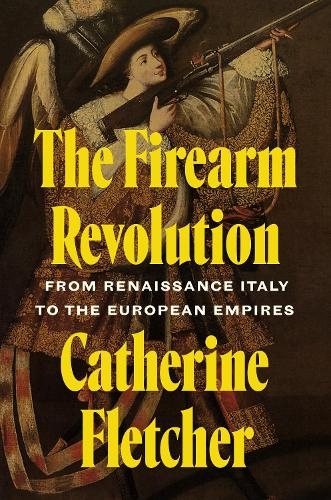 Паперова книга «The Firearm Revolution: From Renaissance Italy to the European Empires», автор Кетрін Флетчер - фото №1