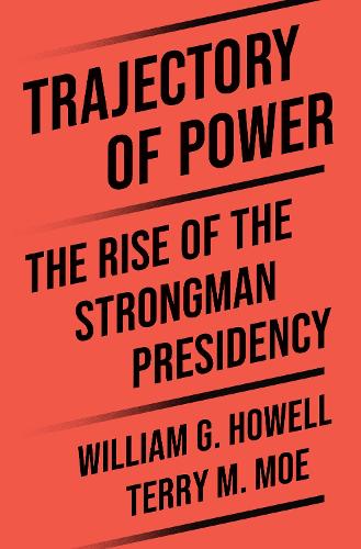 Бумажная книга «Trajectory of Power: The Rise of the Strongman Presidency», автор Уильям Г. Хауэлл - фото №1