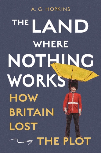 Паперова книга «The Land Where Nothing Works: How Britain Lost the Plot», автор А. Г. Гопкінс - фото №1
