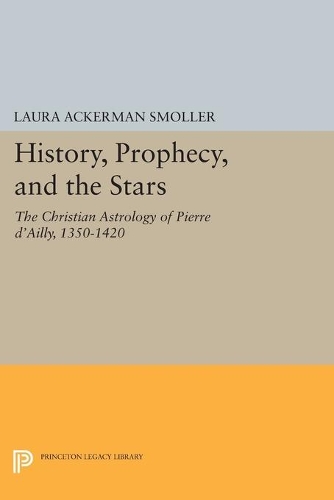 Бумажная книга «History, Prophecy, and the Stars: The Christian Astrology of Pierre d'Ailly, 1350-1420», автор Лаура Акерман Смоллер - фото №1