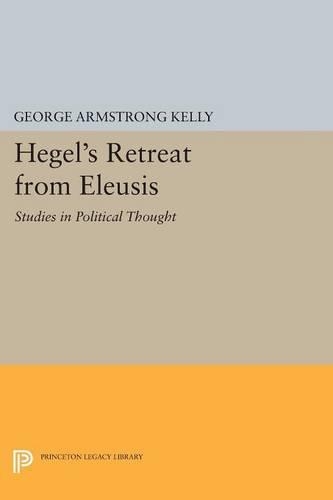 Бумажная книга «Hegel's Retreat from Eleusis: Studies in Political Thought», автор Джордж Армстронг Келли - фото №1