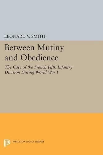 Бумажная книга «Between Mutiny and Obedience: The Case of the French Fifth Infantry Division during World War I», автор Леонард В. Смит - фото №1