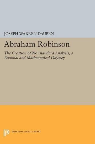 [object Object] «Abraham Robinson: The Creation of Nonstandard Analysis, A Personal and Mathematical Odyssey», автор Джозеф Уоррен Даубен - фото №1