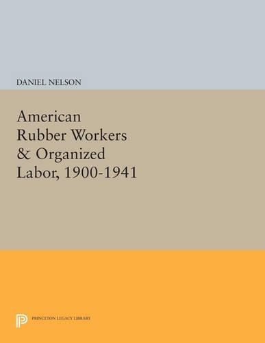 Бумажная книга «American Rubber Workers & Organized Labor, 1900-1941», автор Дэниел Нельсон - фото №1