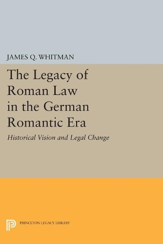Паперова книга «The Legacy of Roman Law in the German Romantic Era: Historical Vision and Legal Change», автор Джеймс К. Вітмен - фото №1