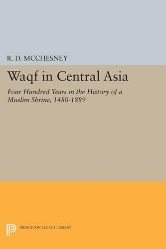 Бумажная книга «Waqf in Central Asia: Four Hundred Years in the History of a Muslim Shrine, 1480-1889», автор Р. Д. Макчесни - фото №1