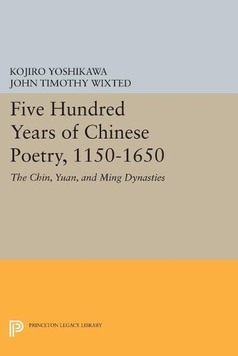 Бумажная книга «Five Hundred Years of Chinese Poetry, 1150-1650: The Chin, Yuan, and Ming Dynasties», авторов Джон Тимоти Викстед, Кодзиро Ёсикава - фото №1