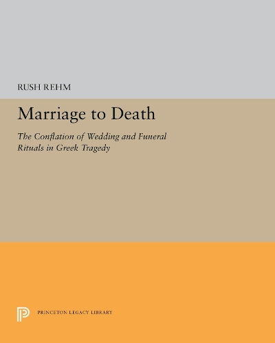 Бумажная книга «Marriage to Death: The Conflation of Wedding and Funeral Rituals in Greek Tragedy», автор Раш Рем - фото №1
