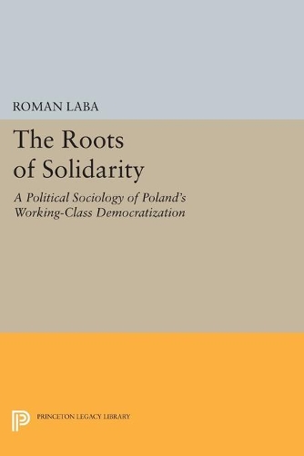 Бумажная книга «The Roots of Solidarity: A Political Sociology of Poland's Working-Class Democratization», автор Роман Лаба - фото №1