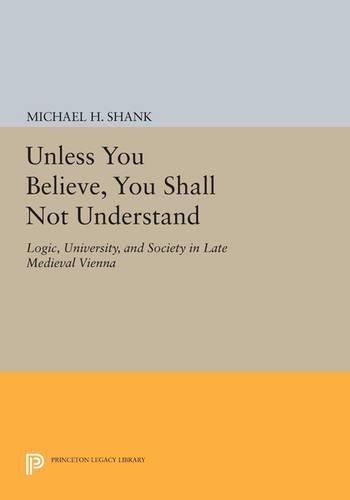 Бумажная книга «Unless You Believe, You Shall Not Understand: Logic, University, and Society in Late Medieval Vienna», автор Майкл Х. Шэнк - фото №1